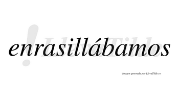 Enrasillábamos  lleva tilde con vocal tónica en la segunda «a»