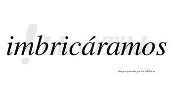 Imbricáramos  lleva tilde con vocal tónica en la primera «a»