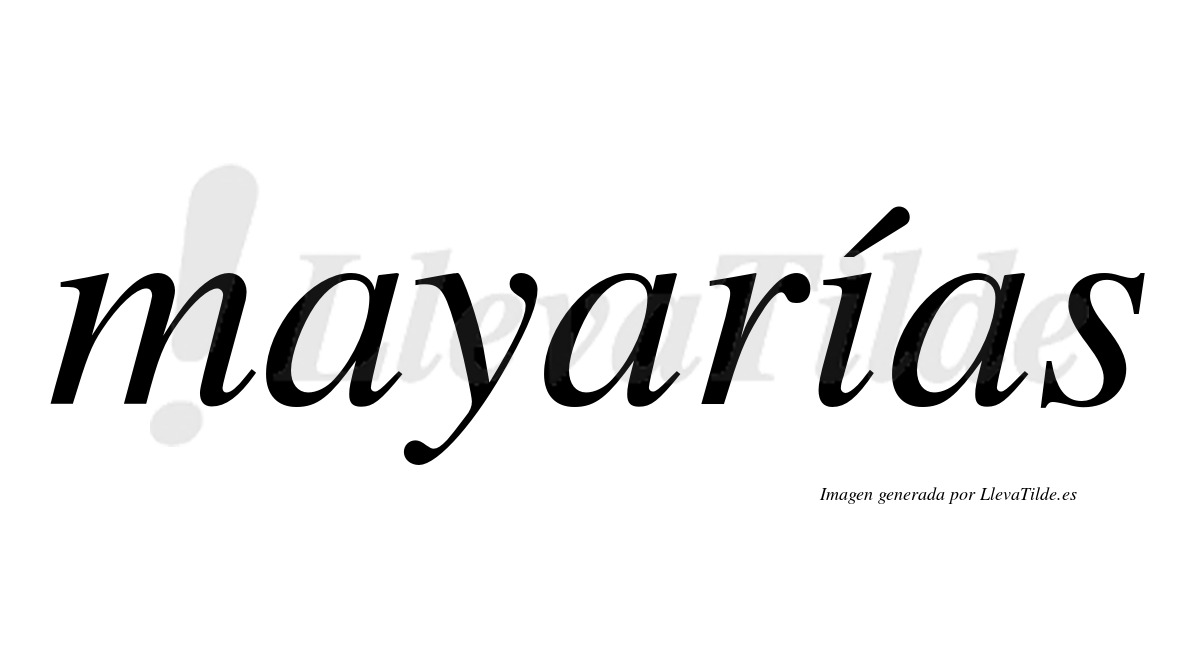 Mayarías  lleva tilde con vocal tónica en la "i"