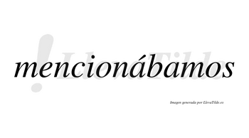 Mencionábamos  lleva tilde con vocal tónica en la primera «a»