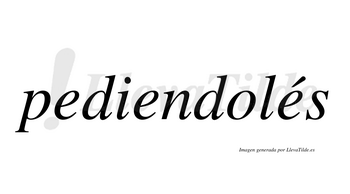 Pediendolés  lleva tilde con vocal tónica en la tercera «e»