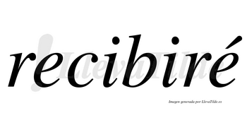 Recibiré  lleva tilde con vocal tónica en la segunda «e»