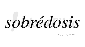 Sobrédosis lleva tilde con vocal tónica en la «e»