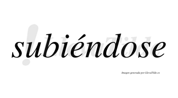 Subiéndose  lleva tilde con vocal tónica en la primera «e»