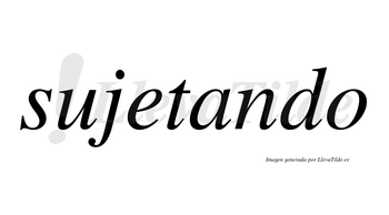 Sujetando  no lleva tilde con vocal tónica en la «a»