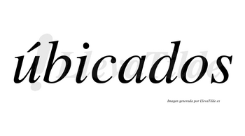 Úbicados  lleva tilde con vocal tónica en la «u»