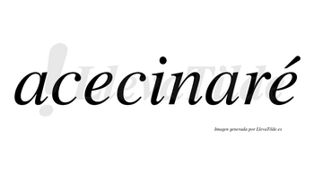 Acecinaré  lleva tilde con vocal tónica en la segunda «e»