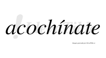 Acochínate  lleva tilde con vocal tónica en la «i»