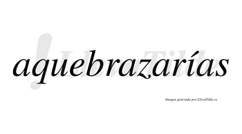 Aquebrazarías  lleva tilde con vocal tónica en la «i»