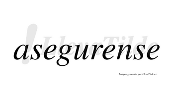 Asegurense  no lleva tilde con vocal tónica en la segunda «e»