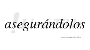 Asegurándolos lleva tilde con vocal tónica en la segunda «a»