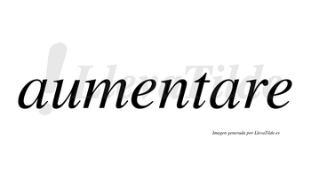 Aumentare  no lleva tilde con vocal tónica en la segunda «a»