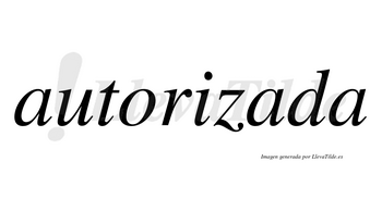 Autorizada  no lleva tilde con vocal tónica en la segunda «a»