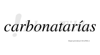 Carbonatarías  lleva tilde con vocal tónica en la «i»