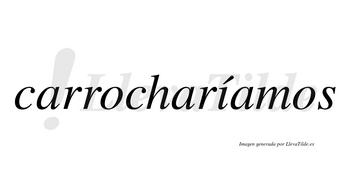Carrocharíamos  lleva tilde con vocal tónica en la «i»