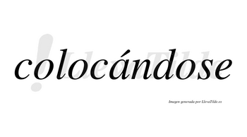 Colocándose  lleva tilde con vocal tónica en la «a»