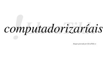 Computadorizaríais  lleva tilde con vocal tónica en la segunda «i»