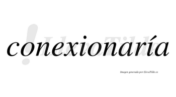 Conexionaría  lleva tilde con vocal tónica en la segunda «i»