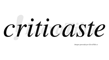 Criticaste  no lleva tilde con vocal tónica en la «a»