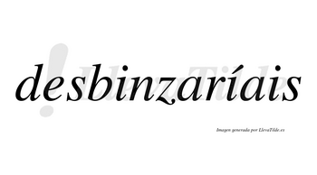 Desbinzaríais  lleva tilde con vocal tónica en la segunda «i»