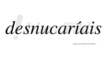 Desnucaríais  lleva tilde con vocal tónica en la primera «i»