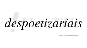 Despoetizaríais  lleva tilde con vocal tónica en la segunda «i»
