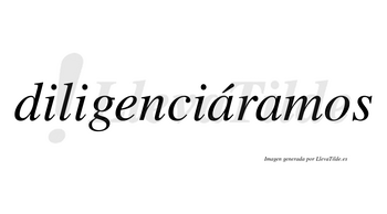 Diligenciáramos  lleva tilde con vocal tónica en la primera «a»