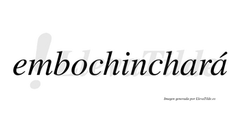 Embochinchará  lleva tilde con vocal tónica en la segunda «a»