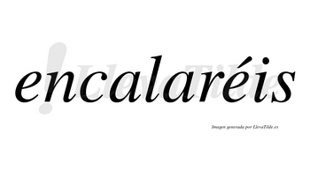 Encalaréis  lleva tilde con vocal tónica en la segunda «e»