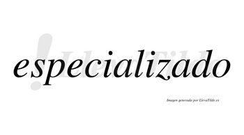 Especializado  no lleva tilde con vocal tónica en la segunda «a»