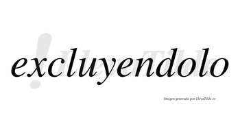Excluyendolo no lleva tilde con vocal tónica en la primera «o»