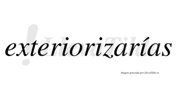 Exteriorizarías  lleva tilde con vocal tónica en la tercera «i»