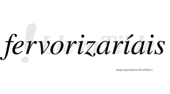 Fervorizaríais  lleva tilde con vocal tónica en la segunda «i»