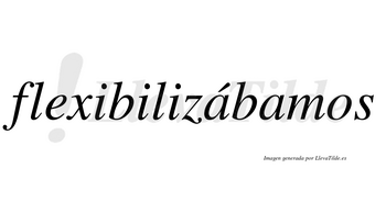 Flexibilizábamos  lleva tilde con vocal tónica en la primera «a»