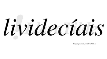 Lividecíais  lleva tilde con vocal tónica en la tercera «i»