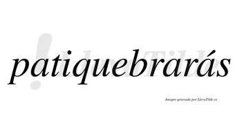 Patiquebrarás  lleva tilde con vocal tónica en la tercera «a»
