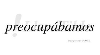 Preocupábamos  lleva tilde con vocal tónica en la primera «a»