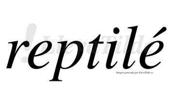 Reptilé  lleva tilde con vocal tónica en la segunda «e»