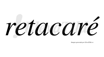 Retacaré  lleva tilde con vocal tónica en la segunda «e»