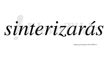 Sinterizarás  lleva tilde con vocal tónica en la segunda «a»