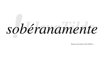 Sobéranamente  lleva tilde con vocal tónica en la primera «e»