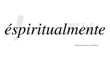 Éspiritualmente lleva tilde con vocal tónica en la primera «e»