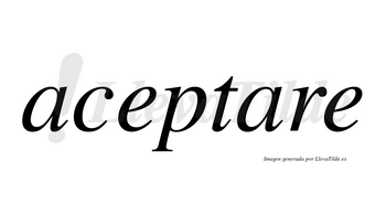 Aceptare no lleva tilde con vocal tónica en la segunda «a»