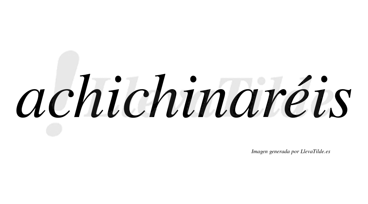 Achichinaréis  lleva tilde con vocal tónica en la "e"