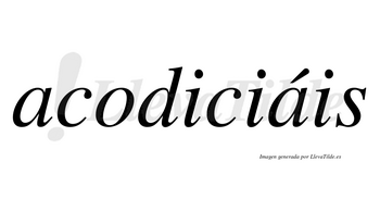 Acodiciáis  lleva tilde con vocal tónica en la segunda «a»