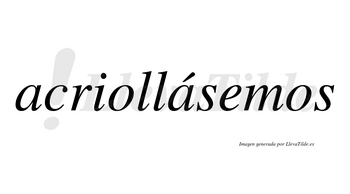 Acriollásemos  lleva tilde con vocal tónica en la segunda «a»