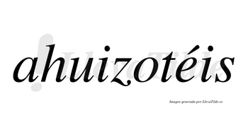 Ahuizotéis  lleva tilde con vocal tónica en la «e»