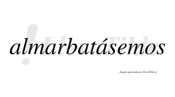 Almarbatásemos  lleva tilde con vocal tónica en la cuarta «a»
