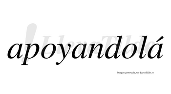 Apoyandolá  lleva tilde con vocal tónica en la tercera «a»
