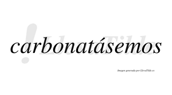 Carbonatásemos  lleva tilde con vocal tónica en la tercera «a»